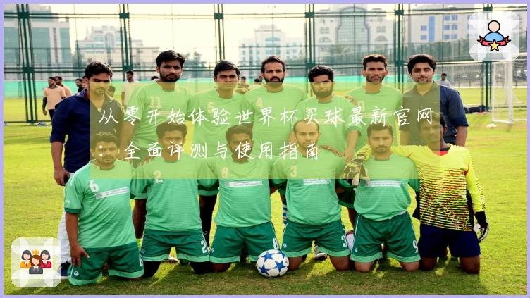 从零开始体验世界杯买球最新官网：全面评测与使用指南